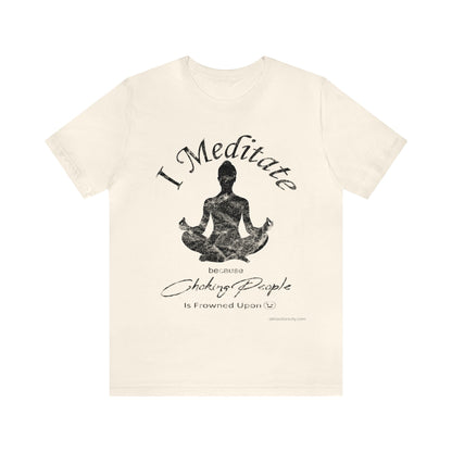 "I Meditate Because..." Unisex Jersey Short Sleeve Tee